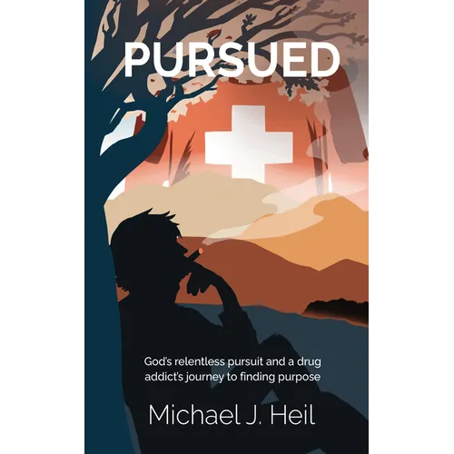 Pursued: God's relentless pursuit and a drug addict's journey to finding purpose