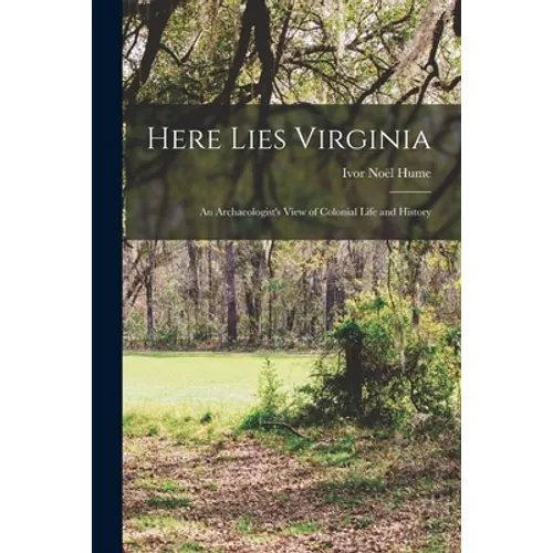 Here Lies Virginia; an Archaeologist's View of Colonial Life and History