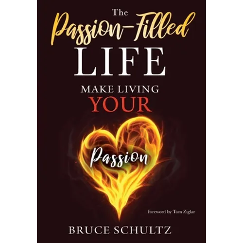 The Passion Filled Life: Make Living Your Passion