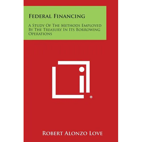 Federal Financing: A Study of the Methods Employed by the Treasury in Its Borrowing Operations