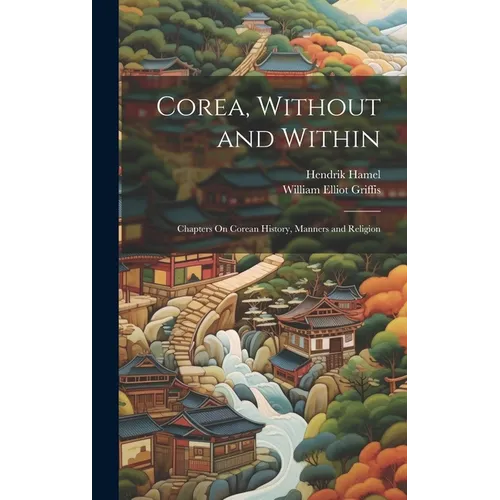 Corea, Without and Within: Chapters On Corean History, Manners and Religion
