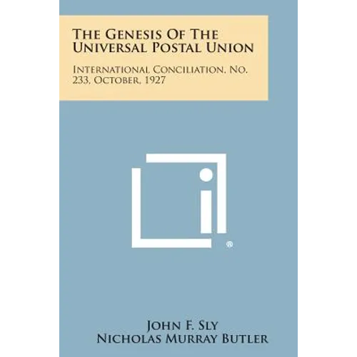 The Genesis of the Universal Postal Union: International Conciliation, No. 233, October, 1927