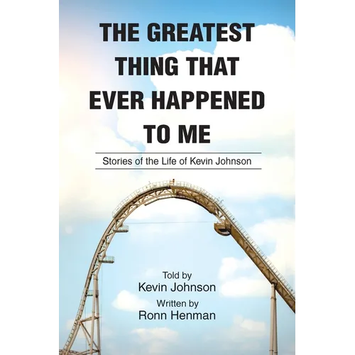 The Greatest Thing That Ever Happened To Me: Stories of the Life of Kevin Johnson