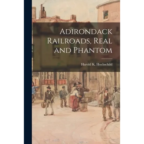 Adirondack Railroads, Real and Phantom