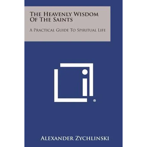 The Heavenly Wisdom of the Saints: A Practical Guide to Spiritual Life