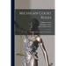 Michigan Court Rules: And Michigan Judicature Act Annotated