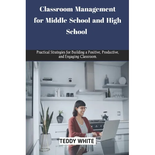 Classroom Management for Middle School and High School: Practical strategies for building a positive, productive and engaging classroom.