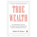 True Wealth: How and Why Millions of Americans Are Creating a Time-Rich, Ecologically Light, Small-Scale, High-Satisfaction Economy