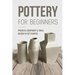 Pottery For Beginners: Projects, Equipment & Tools Needed To Get Started: Pottery Making Guide