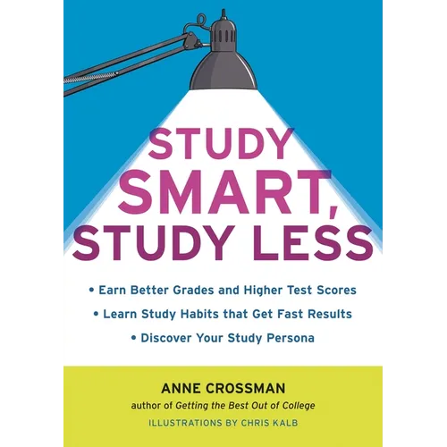 Study Smart, Study Less: Earn Better Grades and Higher Test Scores, Learn Study Habits That Get Fast Results, and Discover Your Study Persona