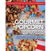 Gourmet Popcorn: 100 Recipes for Any Occasion: 100 Recipes for Any Occasion