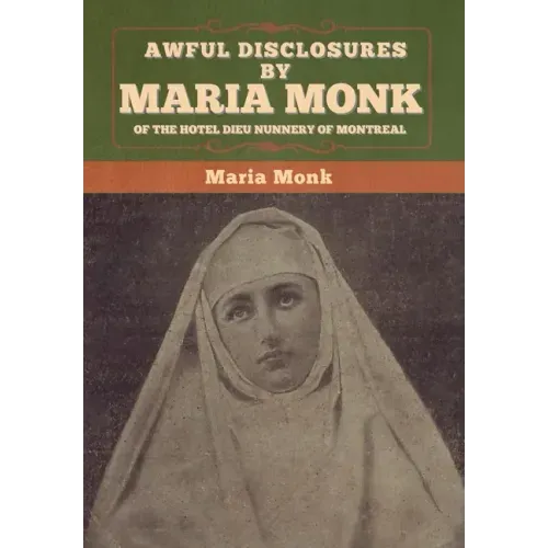 Awful Disclosures by Maria Monk of the Hotel Dieu Nunnery of Montreal