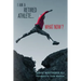 I Am A Retired Athlete...What Now?: The Five Secrets of Winning in Life Beyond Sport