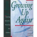 Growing Up Again: Parenting Ourselves, Parenting Our Children