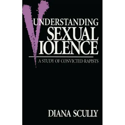 Understanding Sexual Violence: A Study of Convicted Rapists