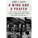 A Wing and a Prayer: The Bloody 100th Bomb Group of the Us Eighth Air Force in Action Over Europe in World War II