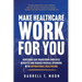 Make Healthcare Work for You: How CEOs Can Transform Employee Benefits and Reduce Medical Spending With Aspirational Healthcare