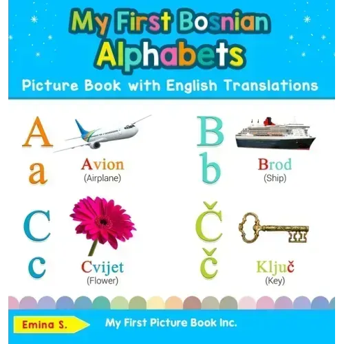 My First Bosnian Alphabets Picture Book with English Translations: Bilingual Early Learning & Easy Teaching Bosnian Books for Kids