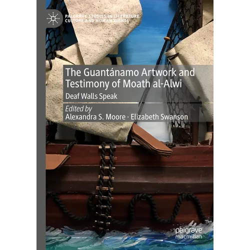 The Guantánamo Artwork and Testimony of Moath Al-Alwi: Deaf Walls Speak