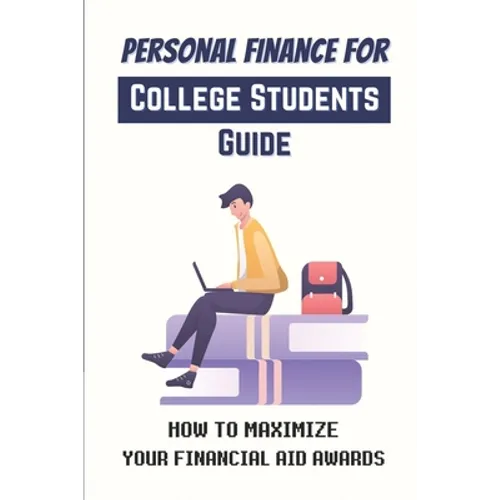 Personal Finance For College Students Guide: How To Maximize Your Financial Aid Awards: The Necessary Steps