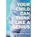 Your Child Can Think Like a Genius: How to Unlock the Gifts in Every Child