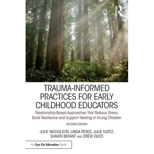 Trauma-Informed Practices for Early Childhood Educators: Relationship-Based Approaches That Reduce Stress, Build Resilience and Support Healing in You