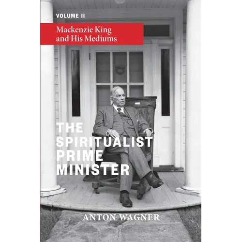 The Spiritualist Prime Minister: Volume 2: Mackenzie King and his Mediums