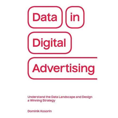 Data in Digital Advertising: Understand the Data Landscape and Design a Winning Strategy