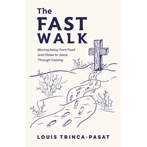 The Fast Walk: Moving Away from Food and Closer to Jesus Through Fasting