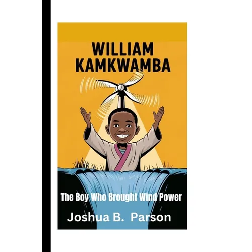 William Kamkwamba: The Boy Who Brought Wind Power