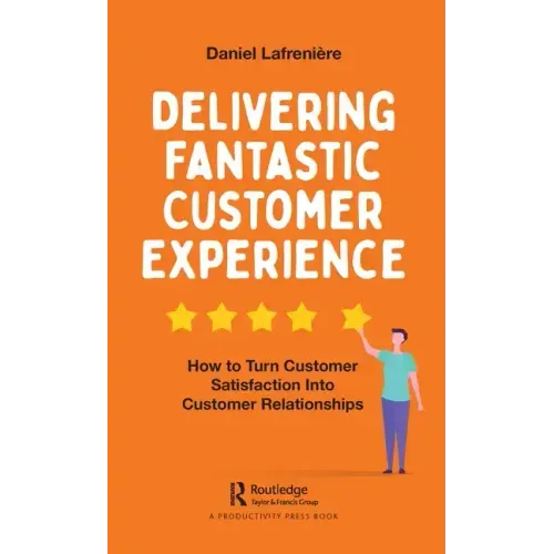 Delivering Fantastic Customer Experience: How to Turn Customer Satisfaction Into Customer Relationships