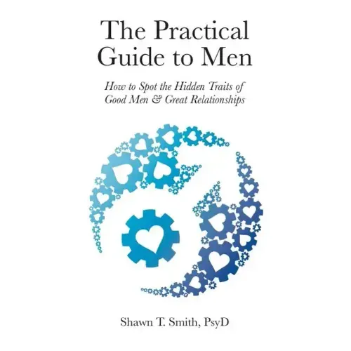 The Practical Guide to Men: How to Spot the Hidden Traits of Good Men and Great Relationships