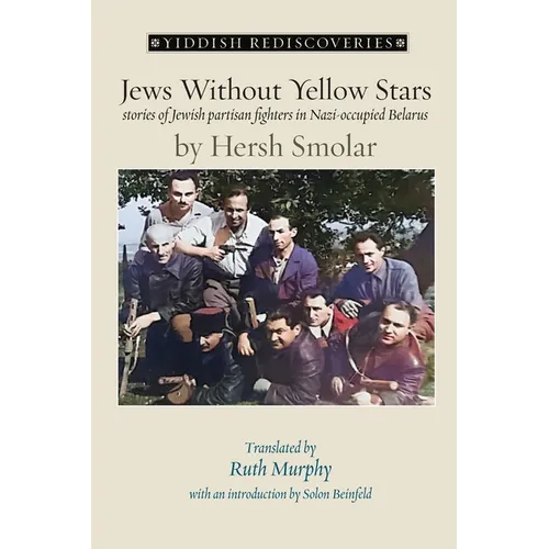 Jews Without Yellow Stars: stories of Jewish partisan fighters in Nazi-occupied Belarus - translated from the Yiddish