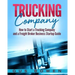 Trucking Company: How to Start a Trucking Company and a Freight Broker Business Startup Guide