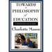 Towards a Philosophy of Education: Volume VI of Charlotte Mason's Original Homeschooling Series
