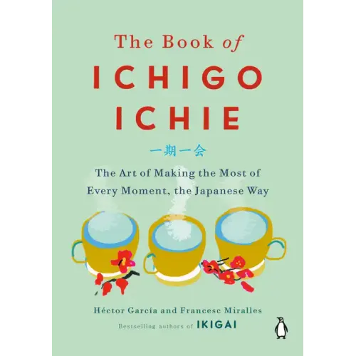 The Book of Ichigo Ichie: The Art of Making the Most of Every Moment, the Japanese Way