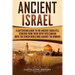 Ancient Israel: A Captivating Guide to the Ancient Israelites, Starting From their Entry into Canaan Until the Jewish Rebellions against the Romans