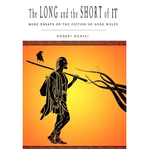 The Long and the Short of It: More Essays on the Fiction of Gene Wolfe