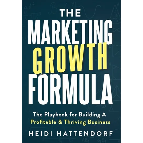 The Marketing Growth Formula: The Playbook for Building a Profitable & Thriving Business