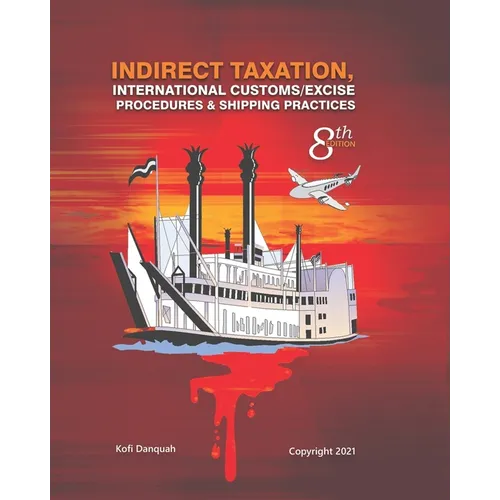 Indirect Taxation: INTERNATIONAL CUSTOMS/EXCISE PROCEDURES & SHIPPING PRACTICES, 8th Edition
