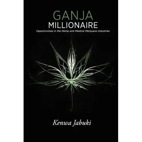 Ganja Millionaire: Opportunities in the Hemp and Medical Marijuana Industries