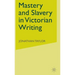 Mastery and Slavery in Victorian Writing