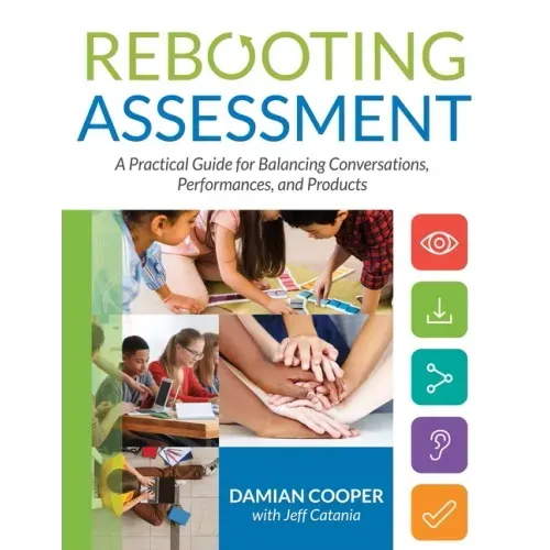 Rebooting Assessment: A Practical Guide for Balancing Conversations, Performances, and Products (How to Establish Performance-Based, Balanced Assessme