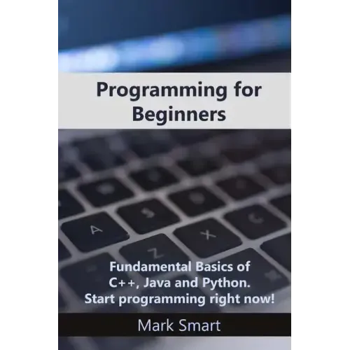 Programming for Beginners: Fundamental Basics of C++, Java and Python. Start programming right now!