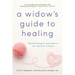 A Widow's Guide to Healing: Gentle Support and Advice for the First 5 Years
