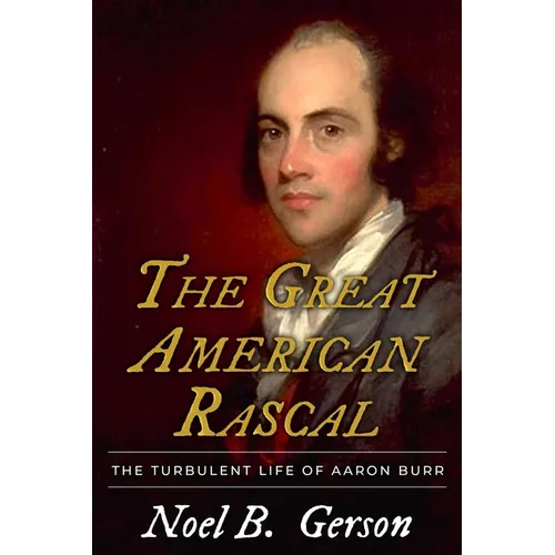 The Great American Rascal: The Turbulent Life of Aaron Burr