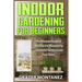 Indoor Gardening for Beginners: The Ultimate Guide to Starting and Maintaining a Beautiful Garden inside Your Home
