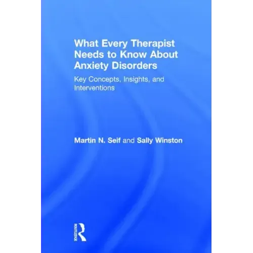 What Every Therapist Needs to Know About Anxiety Disorders: Key Concepts, Insights, and Interventions