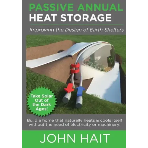 Passive Annual Heat Storage: Improving the Design of Earth Shelters (2013 Revision)