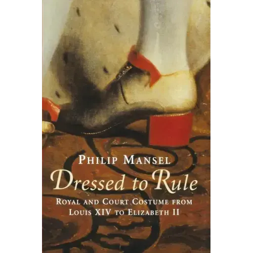 Dressed to Rule: Royal and Court Costume From Louis XIV to Elizabeth II